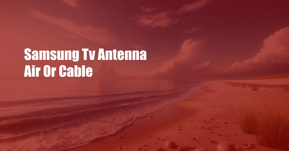 Samsung Tv Antenna Air Or Cable
