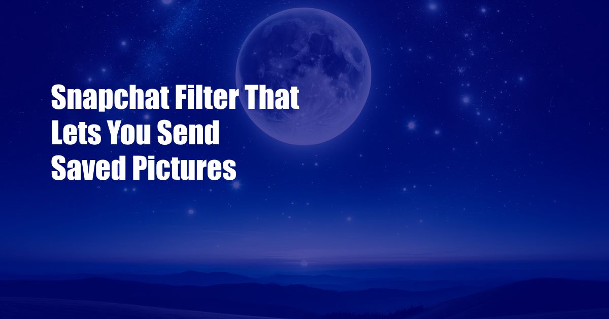 Snapchat Filter That Lets You Send Saved Pictures