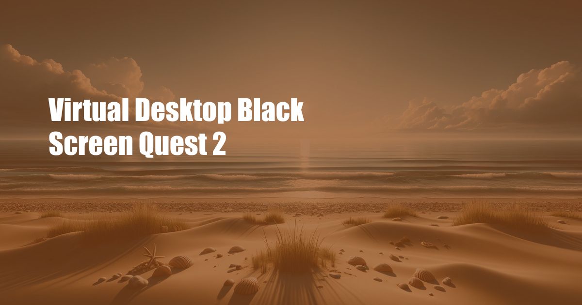 Virtual Desktop Black Screen Quest 2