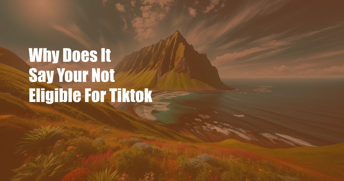 Why Does It Say Your Not Eligible For Tiktok