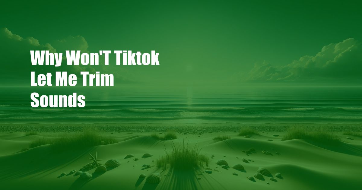 Why Won’T Tiktok Let Me Trim Sounds