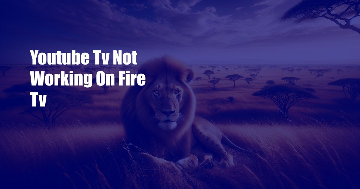 Youtube Tv Not Working On Fire Tv