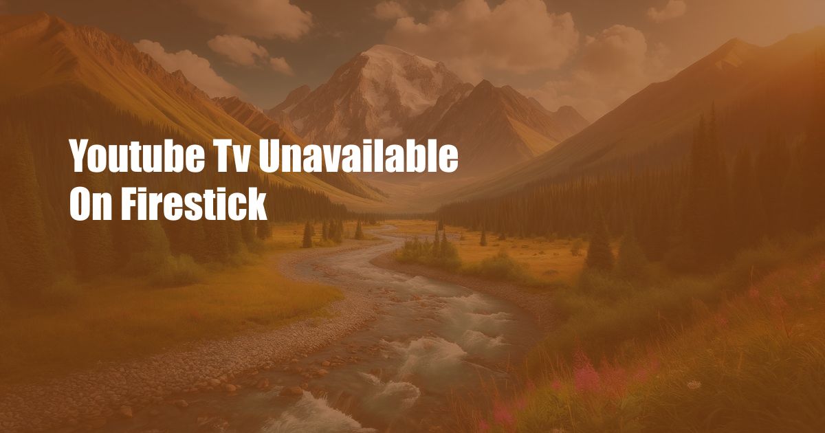 Youtube Tv Unavailable On Firestick